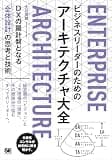 ビジネスリーダーのためのアーキテクチャ大全 DXの羅針盤となる「全体設計」の思考と技術